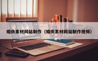 西安婚庆素材网站制作（婚庆素材网站制作视频）