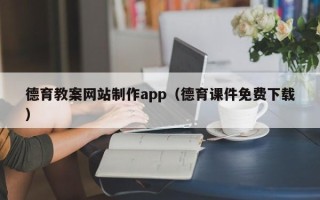 西安德育教案网站制作app（德育课件免费下载）