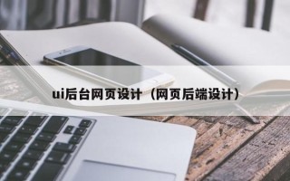 西安ui后台网页设计（网页后端设计）
